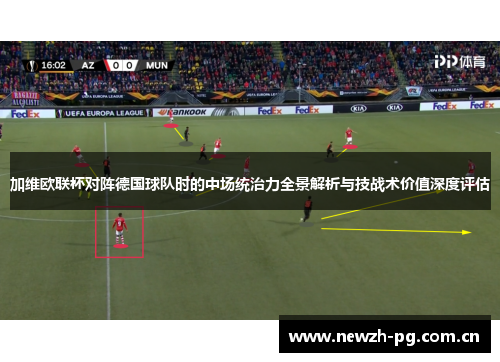 加维欧联杯对阵德国球队时的中场统治力全景解析与技战术价值深度评估